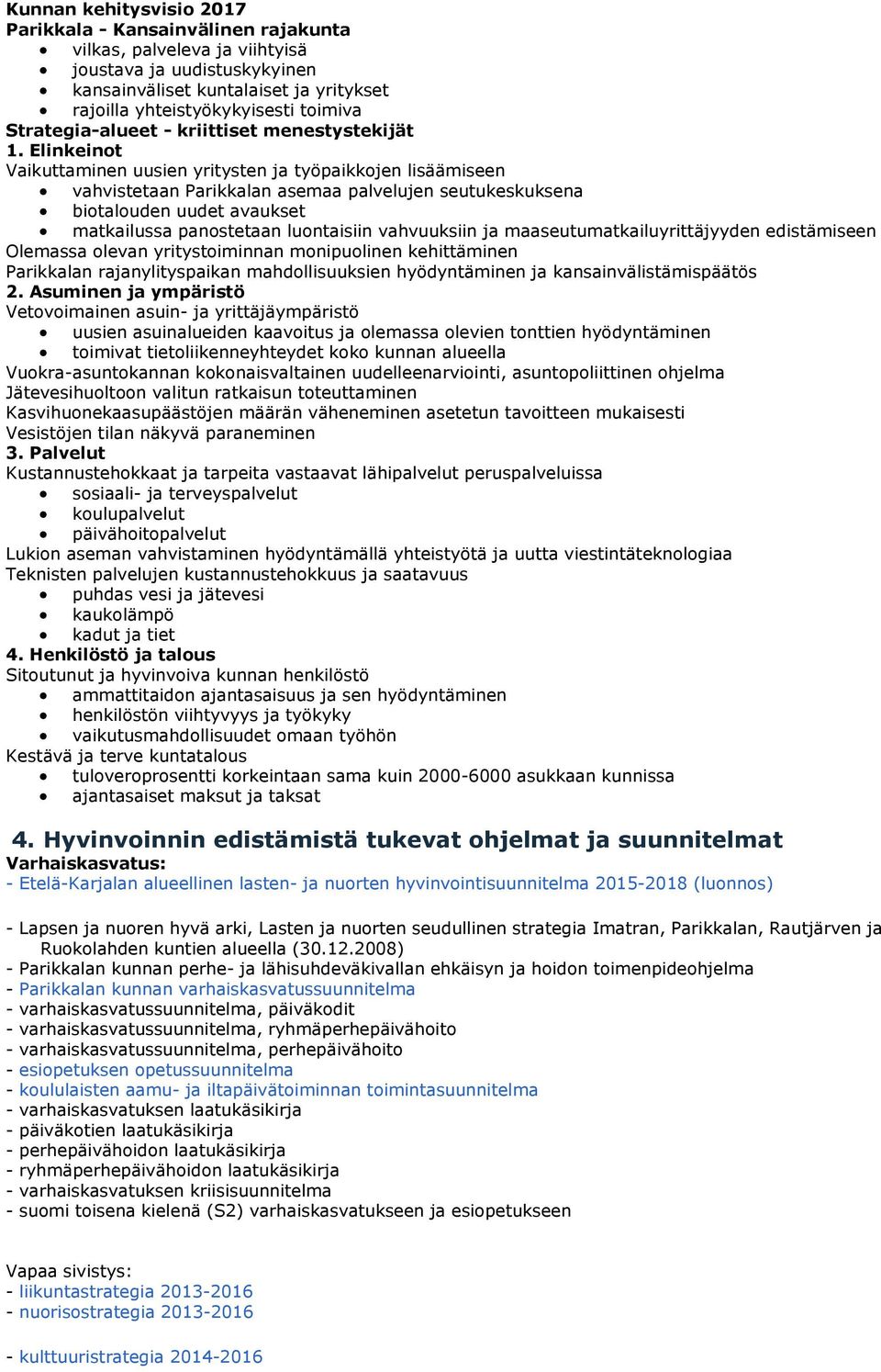 Elikeiot Vaikuttamie uusie yrityste ja työpaikkoje lisäämisee vahvistetaa Parikkala asemaa palveluje seutukeskuksea biotaloude uudet avaukset matkailussa paostetaa luotaisii vahvuuksii ja