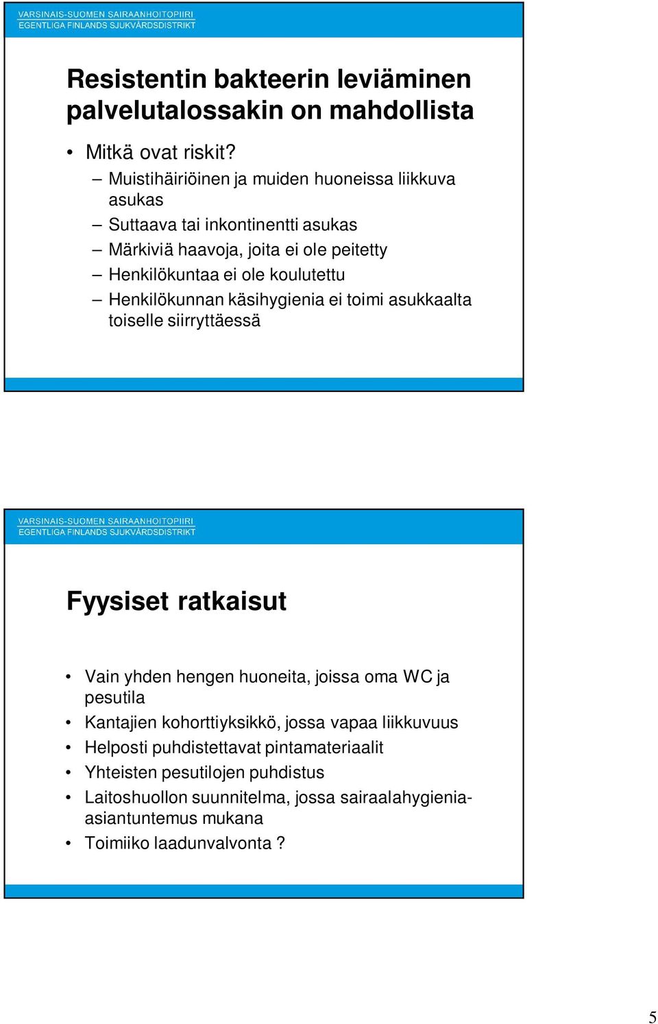 koulutettu Henkilökunnan käsihygienia ei toimi asukkaalta toiselle siirryttäessä Fyysiset ratkaisut Vain yhden hengen huoneita, joissa oma WC ja