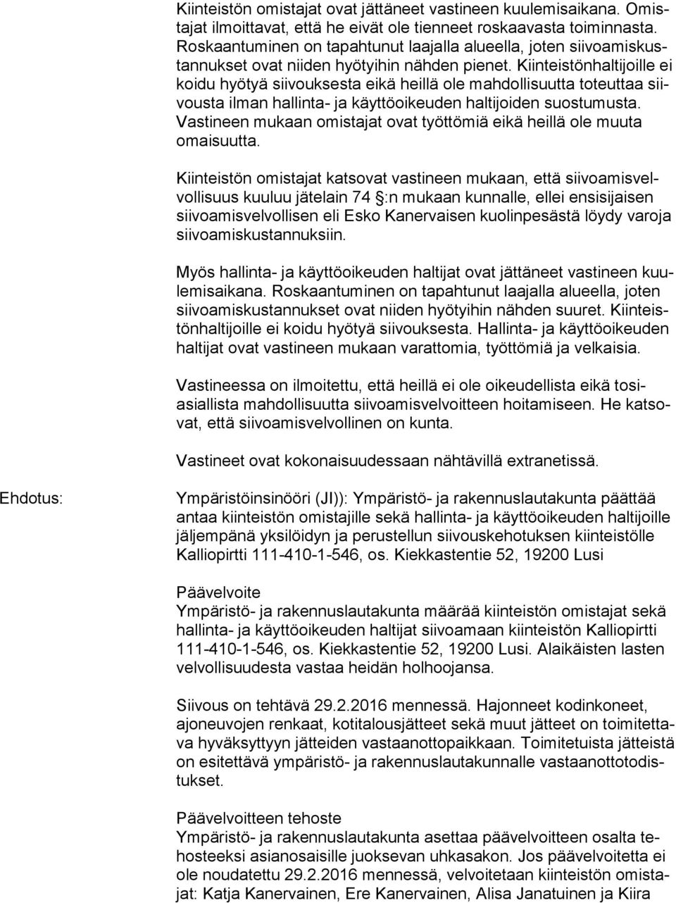 Kiinteistönhaltijoille ei koi du hyötyä siivouksesta eikä heillä ole mahdollisuutta toteuttaa siivous ta ilman hallinta- ja käyttöoikeuden haltijoiden suostumusta.