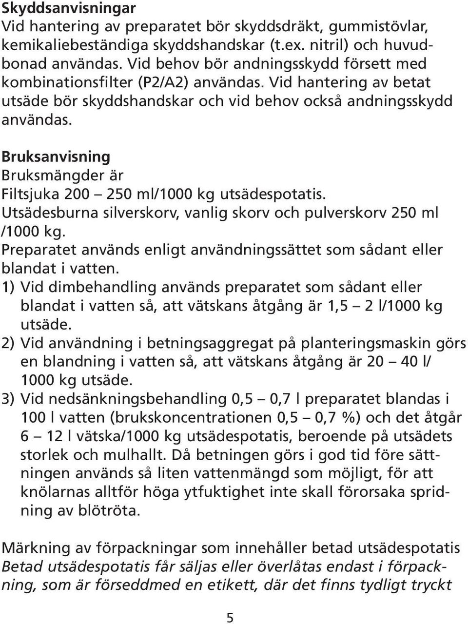 Bruksanvisning Bruksmängder är Filtsjuka 200 250 ml/1000 kg utsädespotatis. Utsädesburna silverskorv, vanlig skorv och pulverskorv 250 ml /1000 kg.