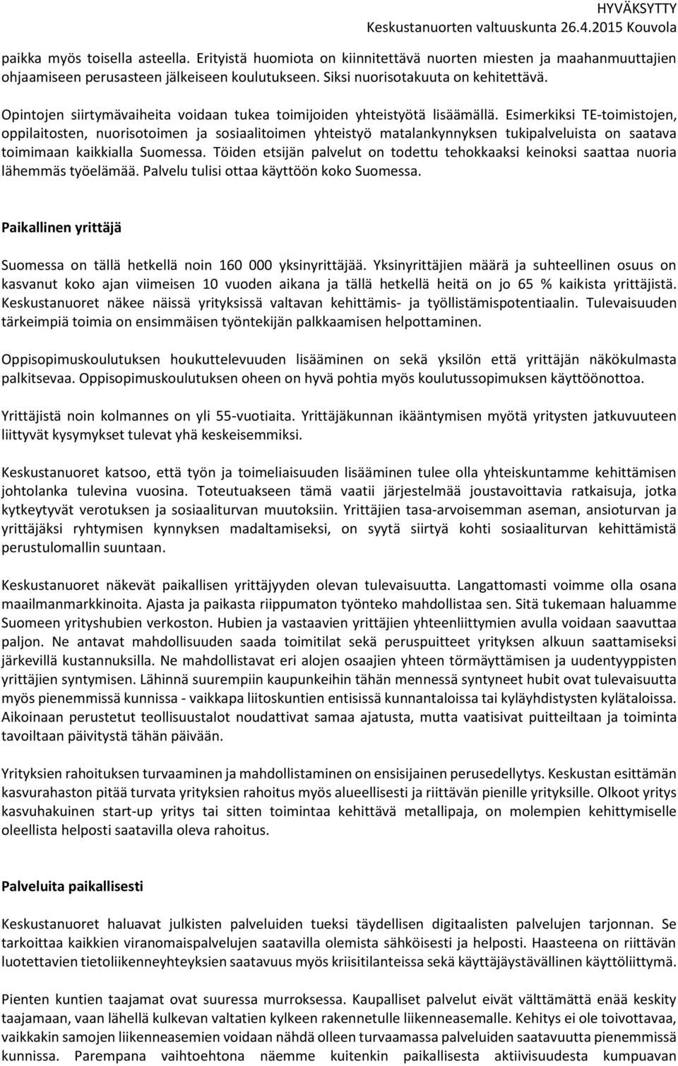 Esimerkiksi TE-toimistojen, oppilaitosten, nuorisotoimen ja sosiaalitoimen yhteistyö matalankynnyksen tukipalveluista on saatava toimimaan kaikkialla Suomessa.