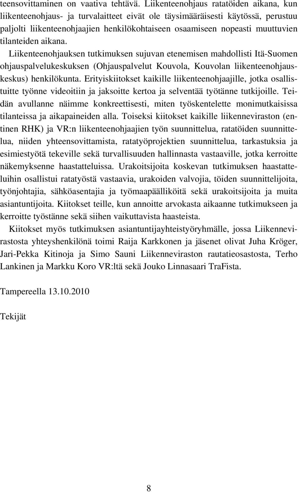 tilanteiden aikana. Liikenteenohjauksen tutkimuksen sujuvan etenemisen mahdollisti Itä-Suomen ohjauspalvelukeskuksen (Ohjauspalvelut Kouvola, Kouvolan liikenteenohjauskeskus) henkilökunta.