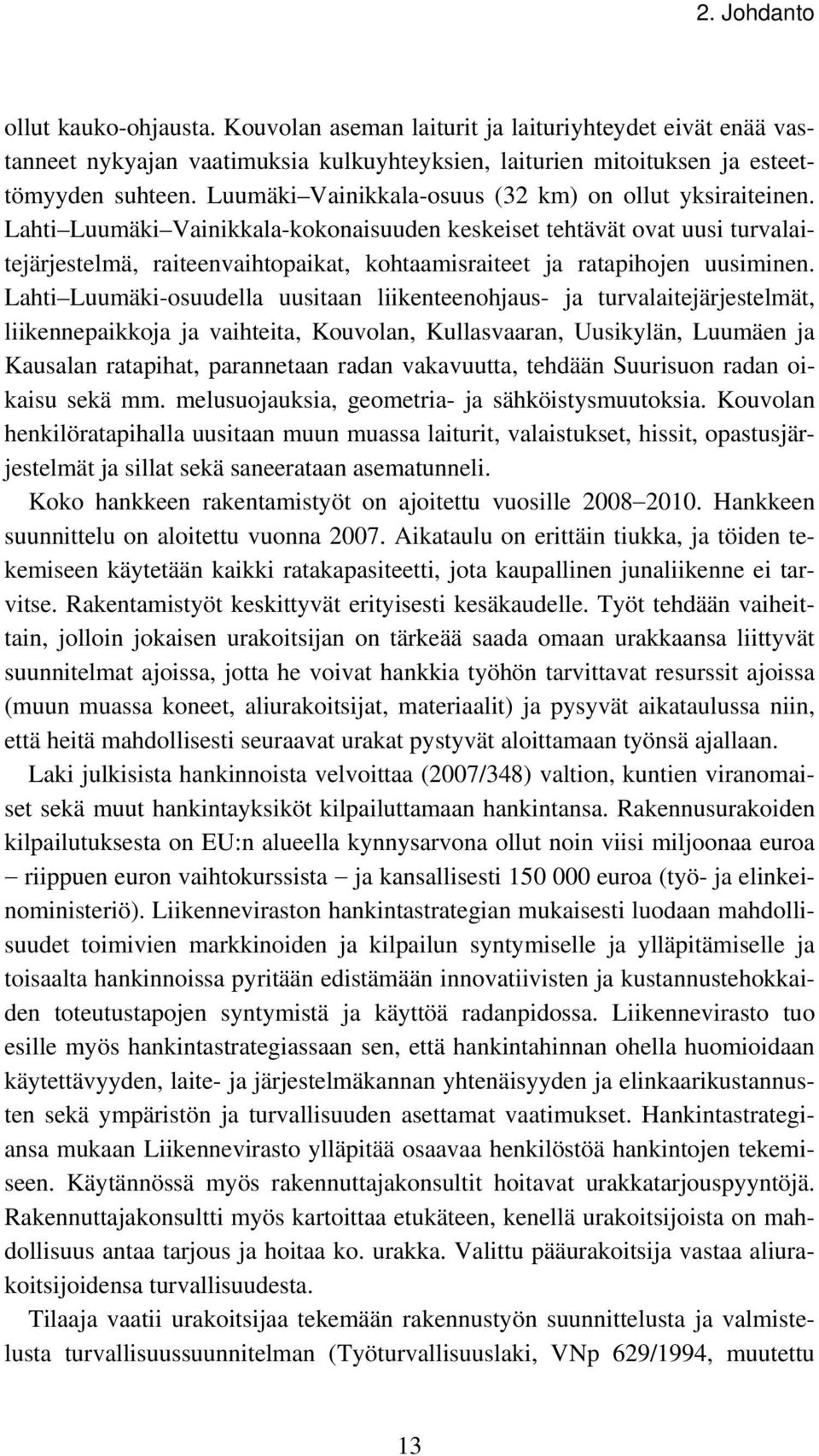 Lahti Luumäki Vainikkala-kokonaisuuden keskeiset tehtävät ovat uusi turvalaitejärjestelmä, raiteenvaihtopaikat, kohtaamisraiteet ja ratapihojen uusiminen.