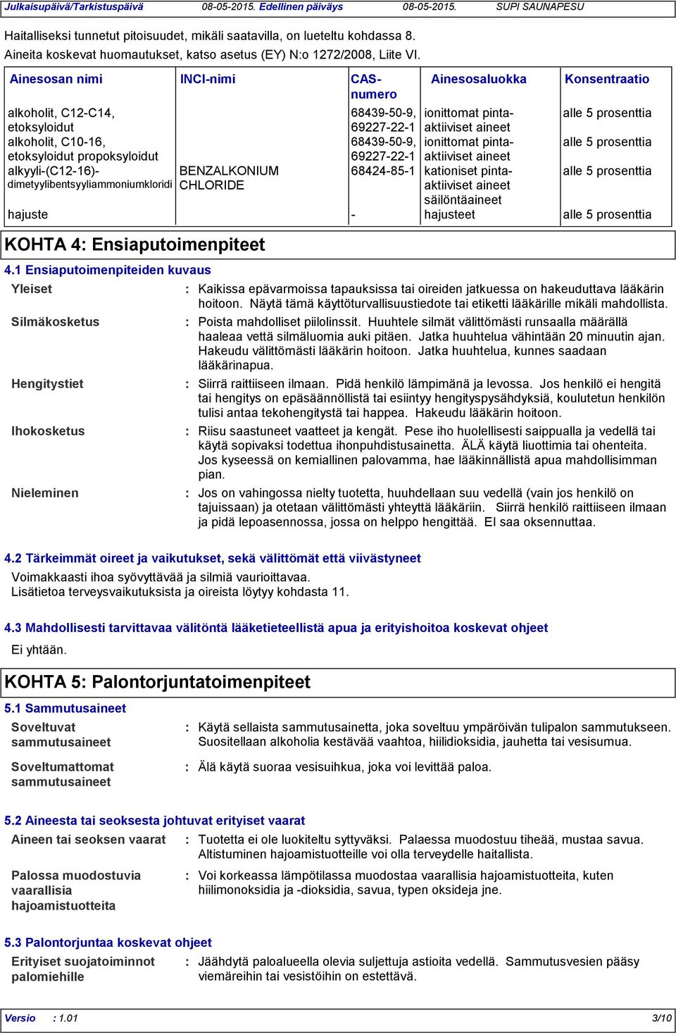 alle 5 prosenttia propoksyloidut 69227-22-1 aineet alkyyli-(c12-16)- BENZALKONIUM 68424-85-1 kationiset pintaaktiiviset alle 5 prosenttia dimetyylibentsyyliammoniumkloridi CHLORIDE aineet