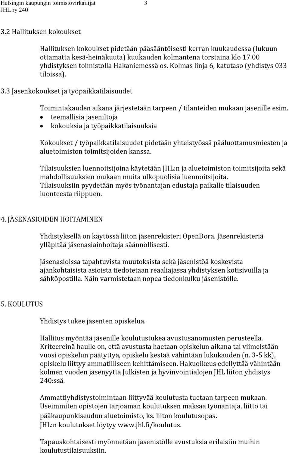 00 yhdistyksen toimistolla Hakaniemessä os. Kolmas linja 6, katutaso (yhdistys 033 tiloissa). 3.