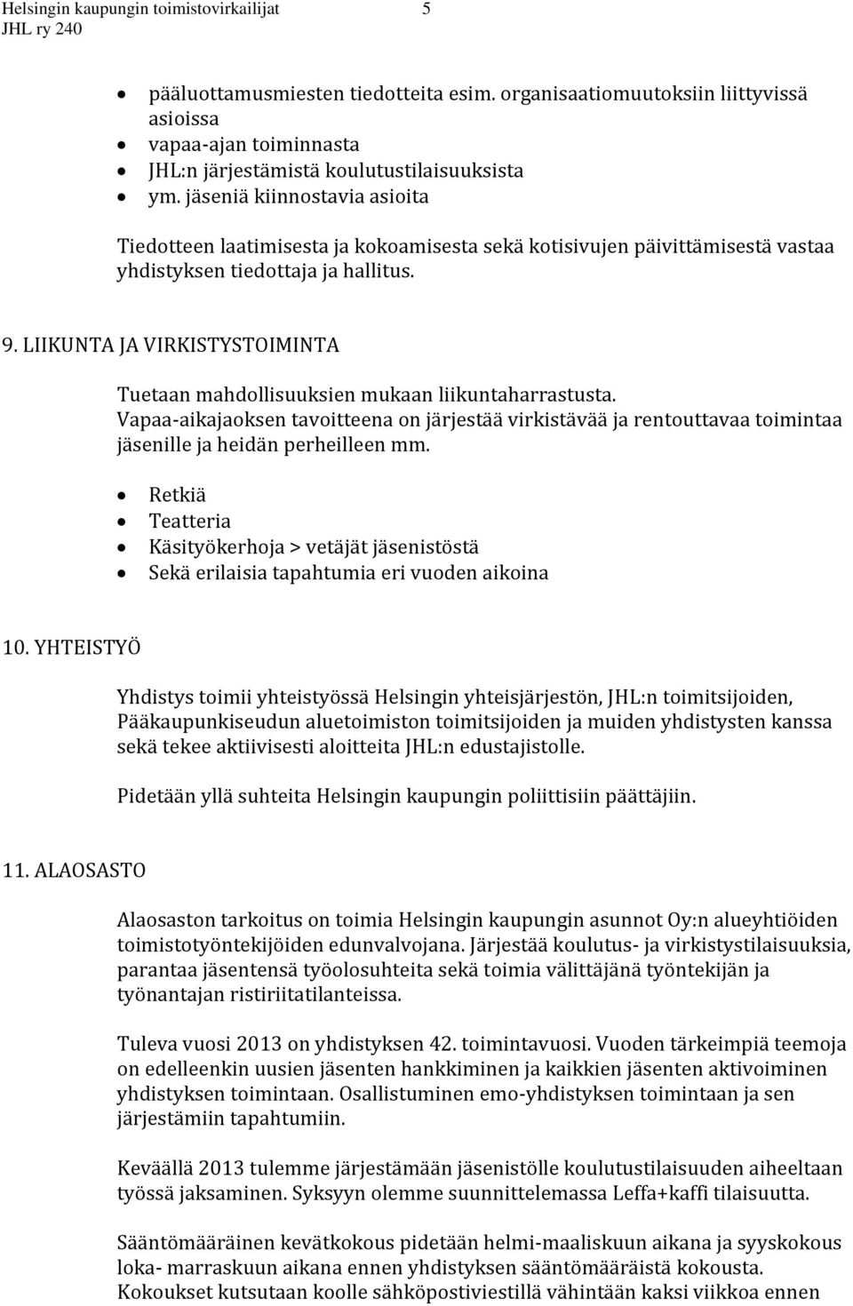 LIIKUNTA JA VIRKISTYSTOIMINTA Tuetaan mahdollisuuksien mukaan liikuntaharrastusta. Vapaa-aikajaoksen tavoitteena on järjestää virkistävää ja rentouttavaa toimintaa jäsenille ja heidän perheilleen mm.