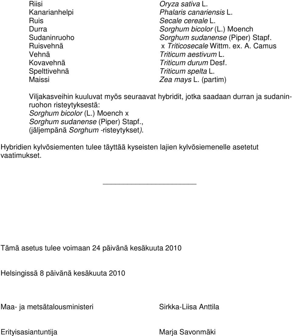 (partim) Viljakasveihin kuuluvat myös seuraavat hybridit, jotka saadaan durran ja sudaninruohon risteytyksestä: Sorghum bicolor (L.) Moench x Sorghum sudanense (Piper) Stapf.