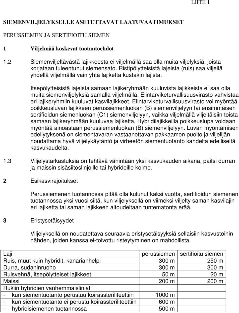 Ristipölytteisistä lajeista (ruis) saa viljellä yhdellä viljelmällä vain yhtä lajiketta kustakin lajista.