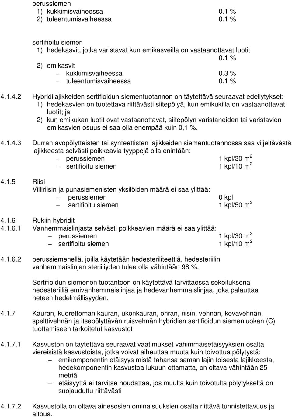 1.4.2 Hybridilajikkeiden sertifioidun siementuotannon on täytettävä seuraavat edellytykset: 1) hedekasvien on tuotettava riittävästi siitepölyä, kun emikukilla on vastaanottavat luotit; ja 2) kun