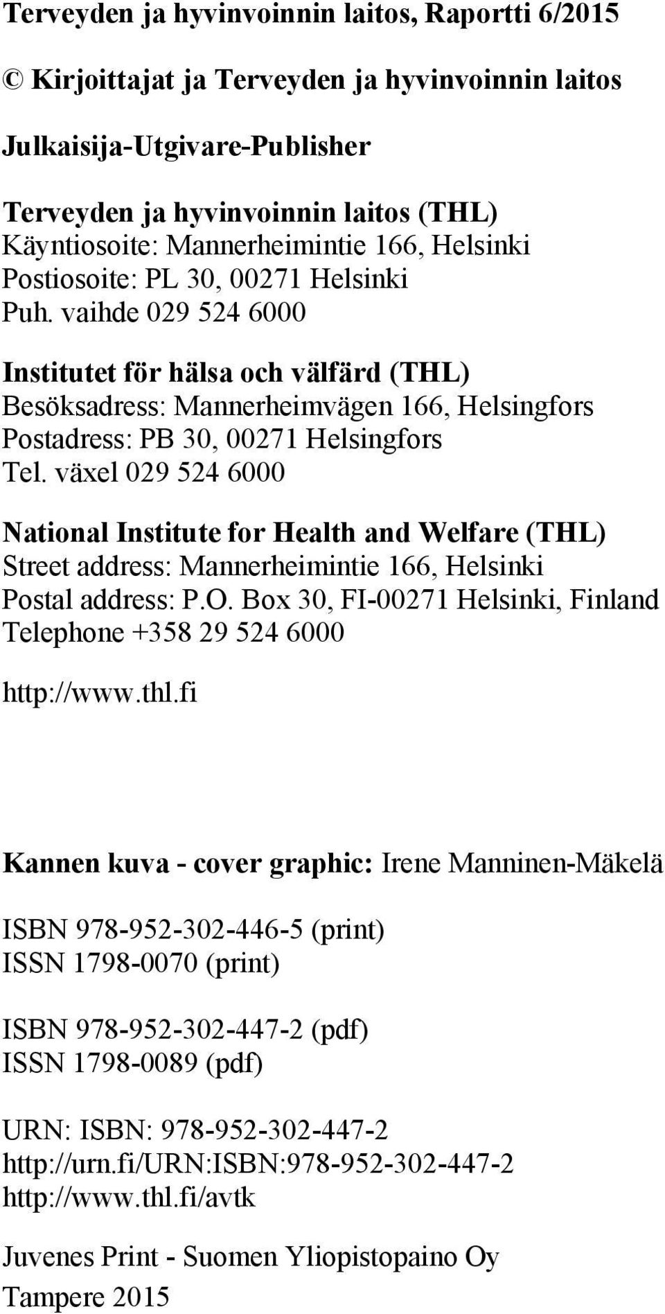 vaihde 029 524 6000 Institutet för hälsa och välfärd (THL) Besöksadress: Mannerheimvägen 166, Helsingfors Postadress: PB 30, 00271 Helsingfors Tel.