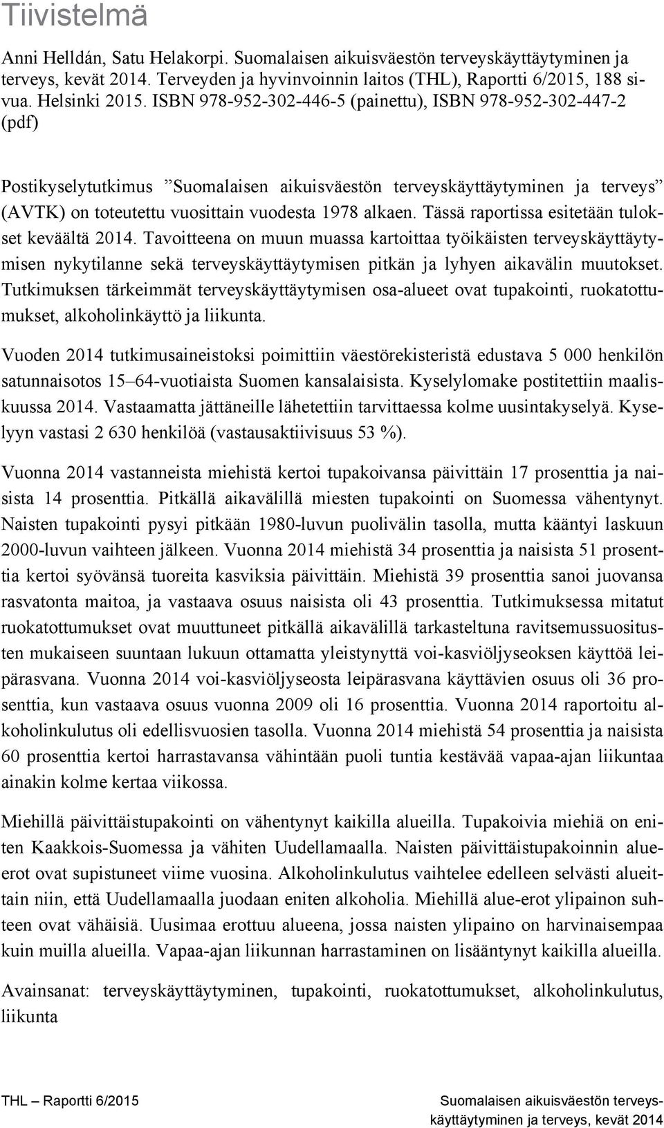 Tässä raportissa esitetään tulokset keväältä 2014. Tavoitteena on muun muassa kartoittaa työikäisten terveyskäyttäytymisen nykytilanne sekä terveyskäyttäytymisen pitkän ja lyhyen aikavälin muutokset.