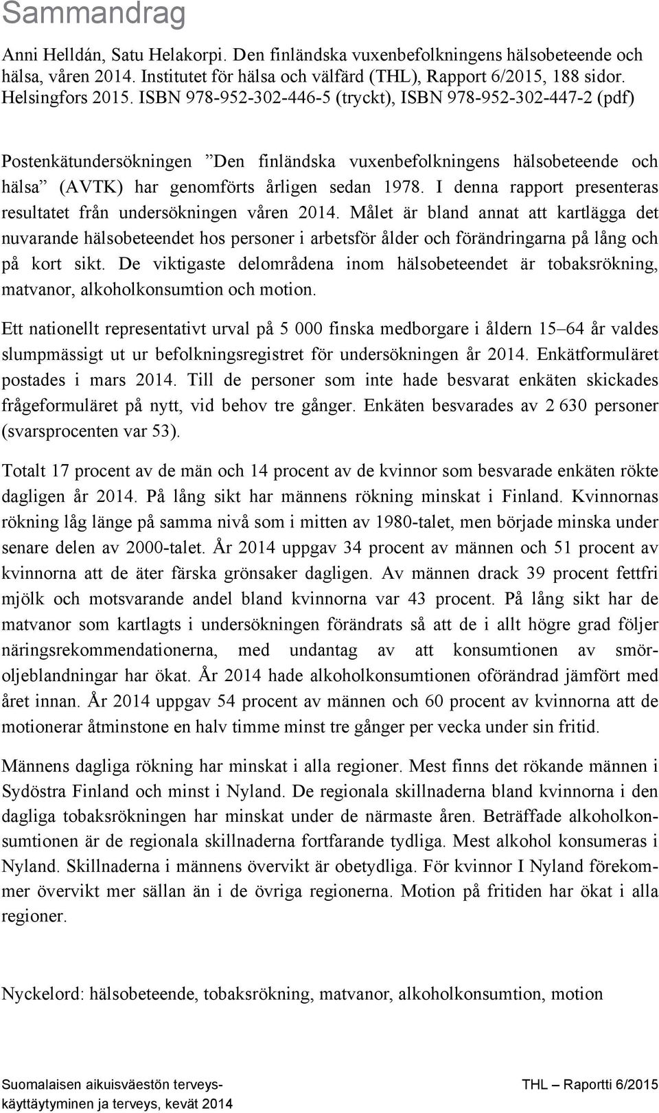 I denna rapport presenteras resultatet från undersökningen våren 2014.