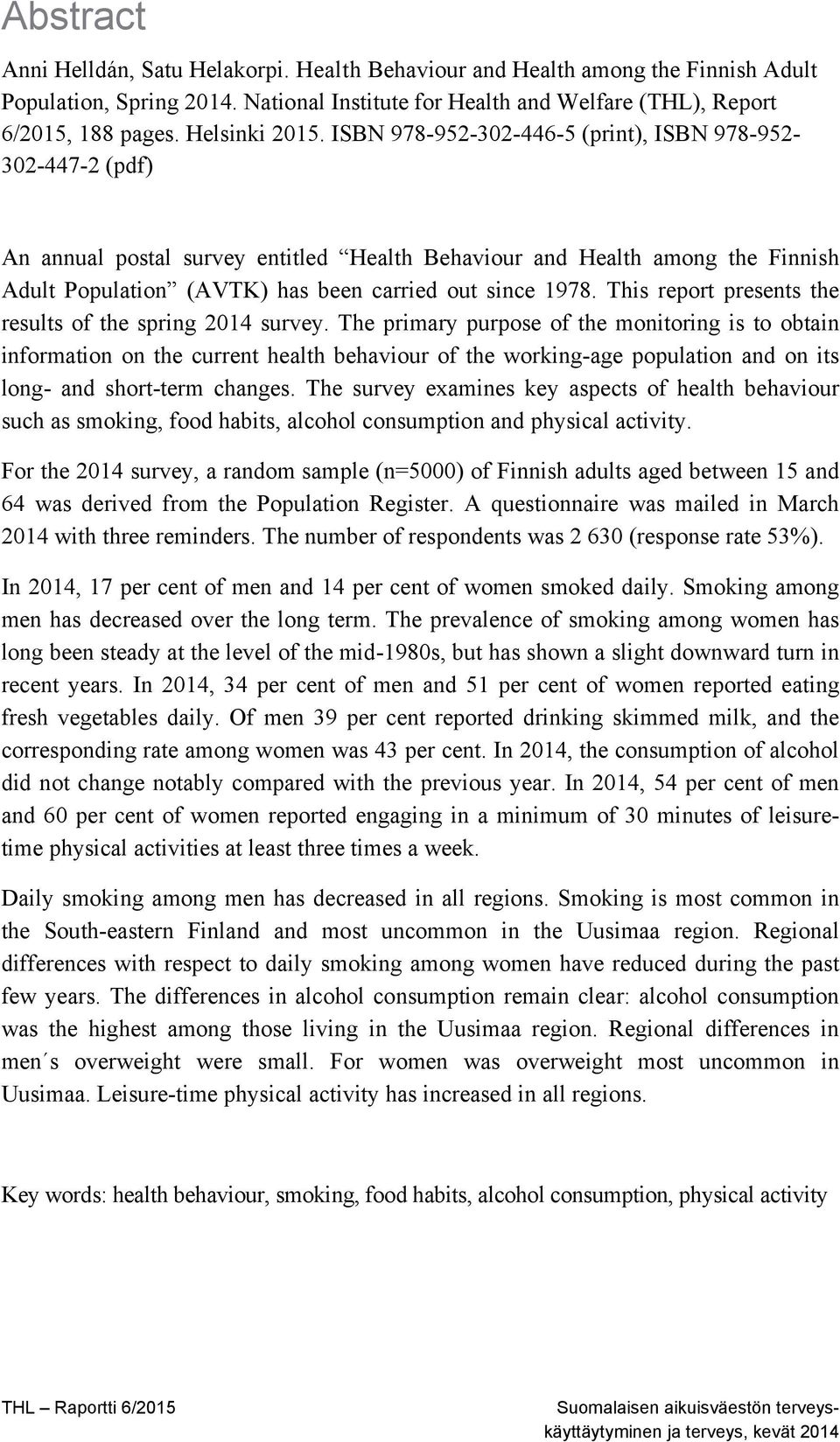 ISBN 978-952-302-446-5 (print), ISBN 978-952- 302-447-2 (pdf) An annual postal survey entitled Health Behaviour and Health among the Finnish Adult Population (AVTK) has been carried out since 1978.