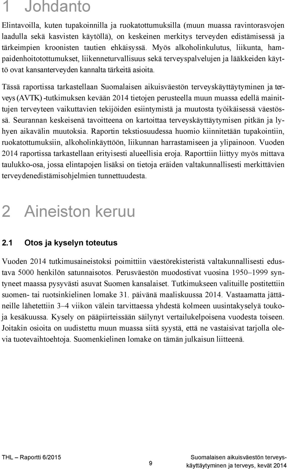 Myös alkoholinkulutus, liikunta, hampaidenhoitotottumukset, liikenneturvallisuus sekä terveyspalvelujen ja lääkkeiden käyttö ovat kansanterveyden kannalta tärkeitä asioita.