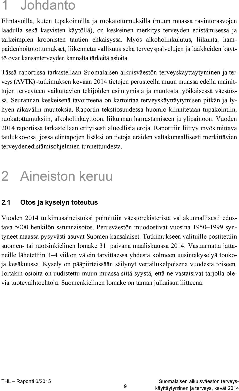 Myös alkoholinkulutus, liikunta, hampaidenhoitotottumukset, liikenneturvallisuus sekä terveyspalvelujen ja lääkkeiden käyttö ovat kansanterveyden kannalta tärkeitä asioita.