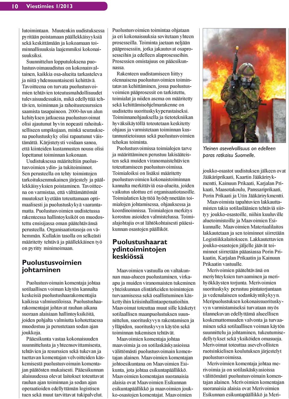 Tavoitteena on turvata puolustusvoimien tehtävien toteutusmahdollisuudet tulevaisuudessakin, mikä edellyttää tehtävien, toiminnan ja rahoitusresurssien saamista tasapainoon.