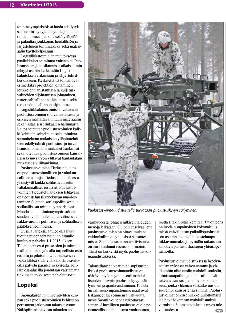 Puolustushaarojen esikunnissa aikaisemmin tehtyjä asioita keskitetään Logistiikkalaitoksen esikuntaan ja Järjestelmäkeskukseen.