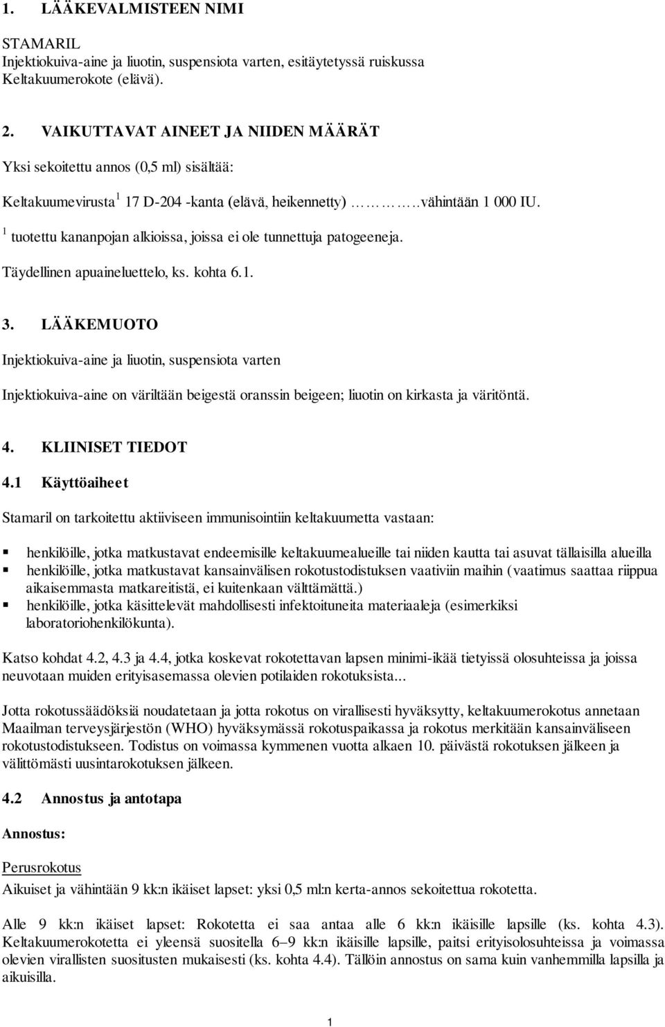 1 tuotettu kananpojan alkioissa, joissa ei ole tunnettuja patogeeneja. Täydellinen apuaineluettelo, ks. kohta 6.1. 3.