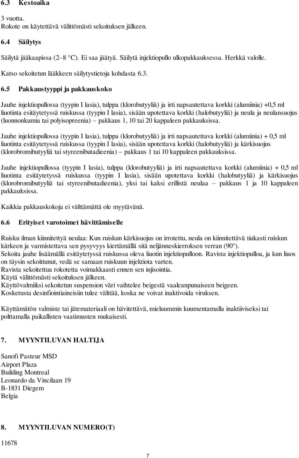 3. 6.5 Pakkaustyyppi ja pakkauskoko Jauhe injektiopullossa (tyypin I lasia), tulppa (klorobutyyliä) ja irti napsautettava korkki (alumiinia) +0,5 ml liuotinta esitäytetyssä ruiskussa (tyypin I