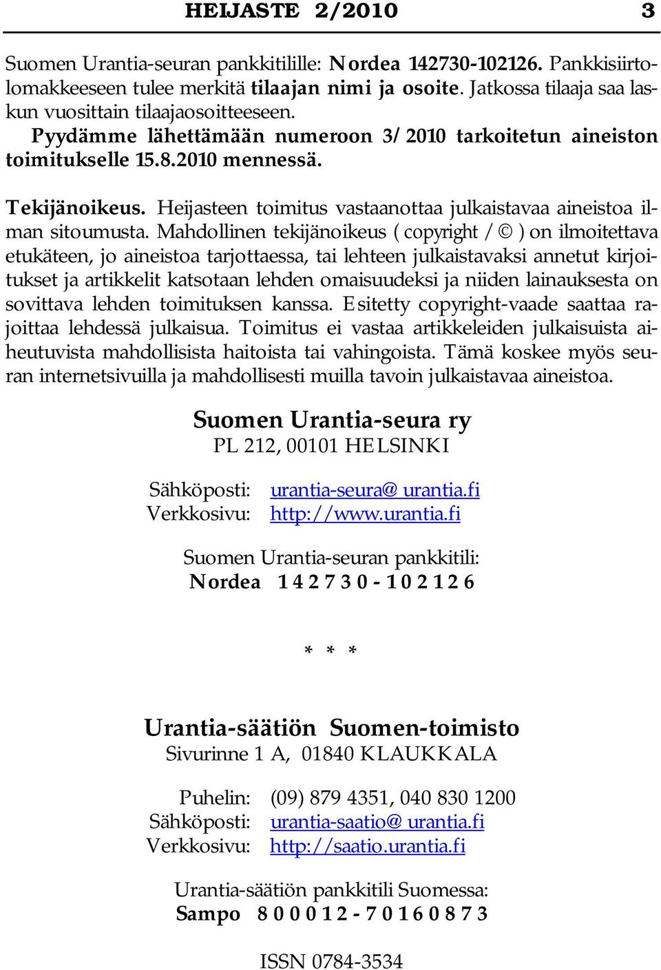 Mahdollinen tekijänoikeus ( copyright / ) on ilmoitettava etukäteen, jo aineistoa tarjottaessa, tai lehteen julkaistavaksi annetut kirjoitukset ja artikkelit katsotaan lehden omaisuudeksi ja niiden