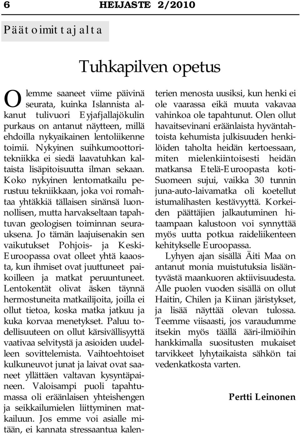 Koko nykyinen lentomatkailu perustuu tekniikkaan, joka voi romahtaa yhtäkkiä tällaisen sinänsä luonnollisen, mutta harvakseltaan tapahtuvan geologisen toiminnan seurauksena.