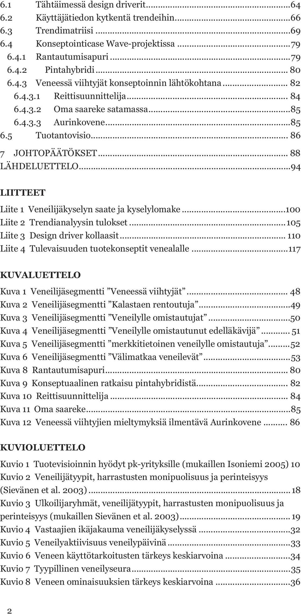 .. 88 LÄHDELUETTELO... 94 LIITTEET Liite 1 Veneilijäkyselyn saate ja kyselylomake... 100 Liite 2 Trendianalyysin tulokset... 105 Liite 3 Design driver kollaasit.