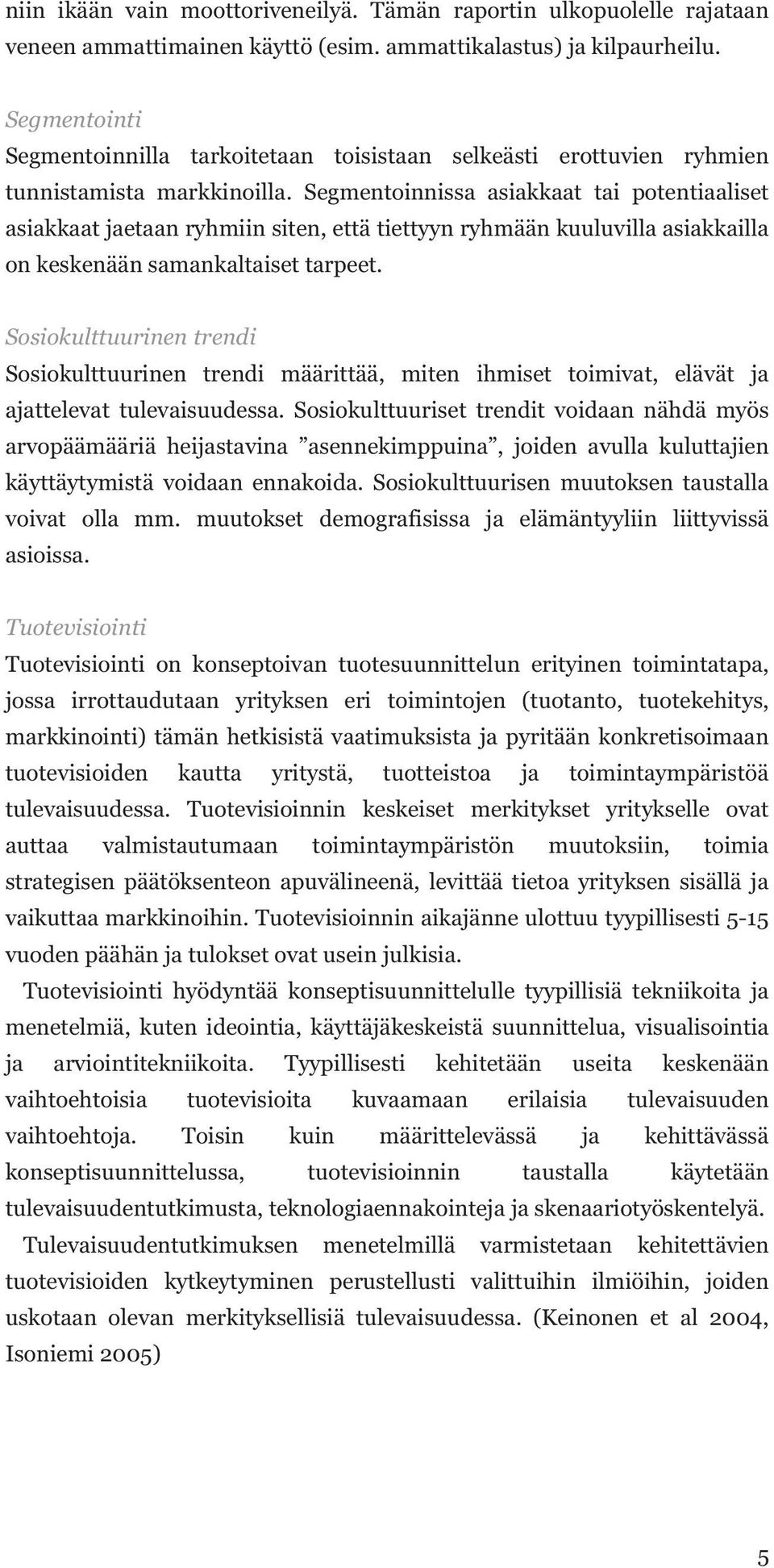 Segmentoinnissa asiakkaat tai potentiaaliset asiakkaat jaetaan ryhmiin siten, että tiettyyn ryhmään kuuluvilla asiakkailla on keskenään samankaltaiset tarpeet.