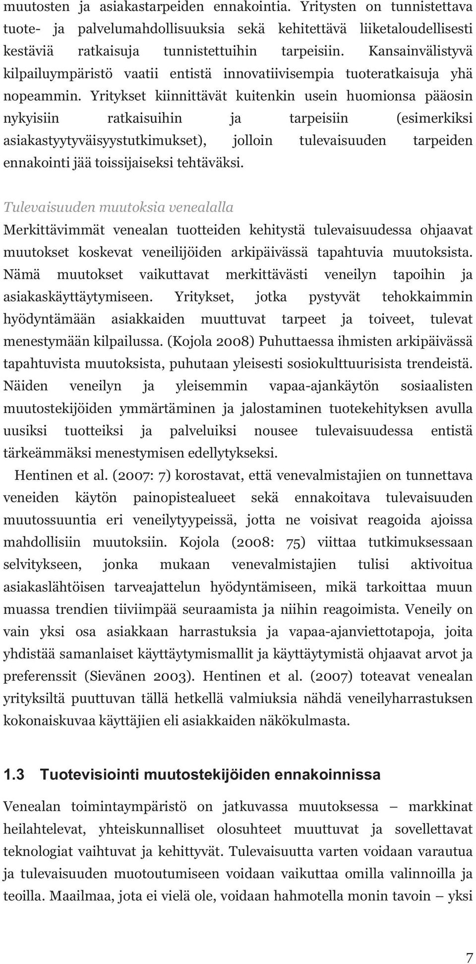 Yritykset kiinnittävät kuitenkin usein huomionsa pääosin nykyisiin ratkaisuihin ja tarpeisiin (esimerkiksi asiakastyytyväisyystutkimukset), jolloin tulevaisuuden tarpeiden ennakointi jää