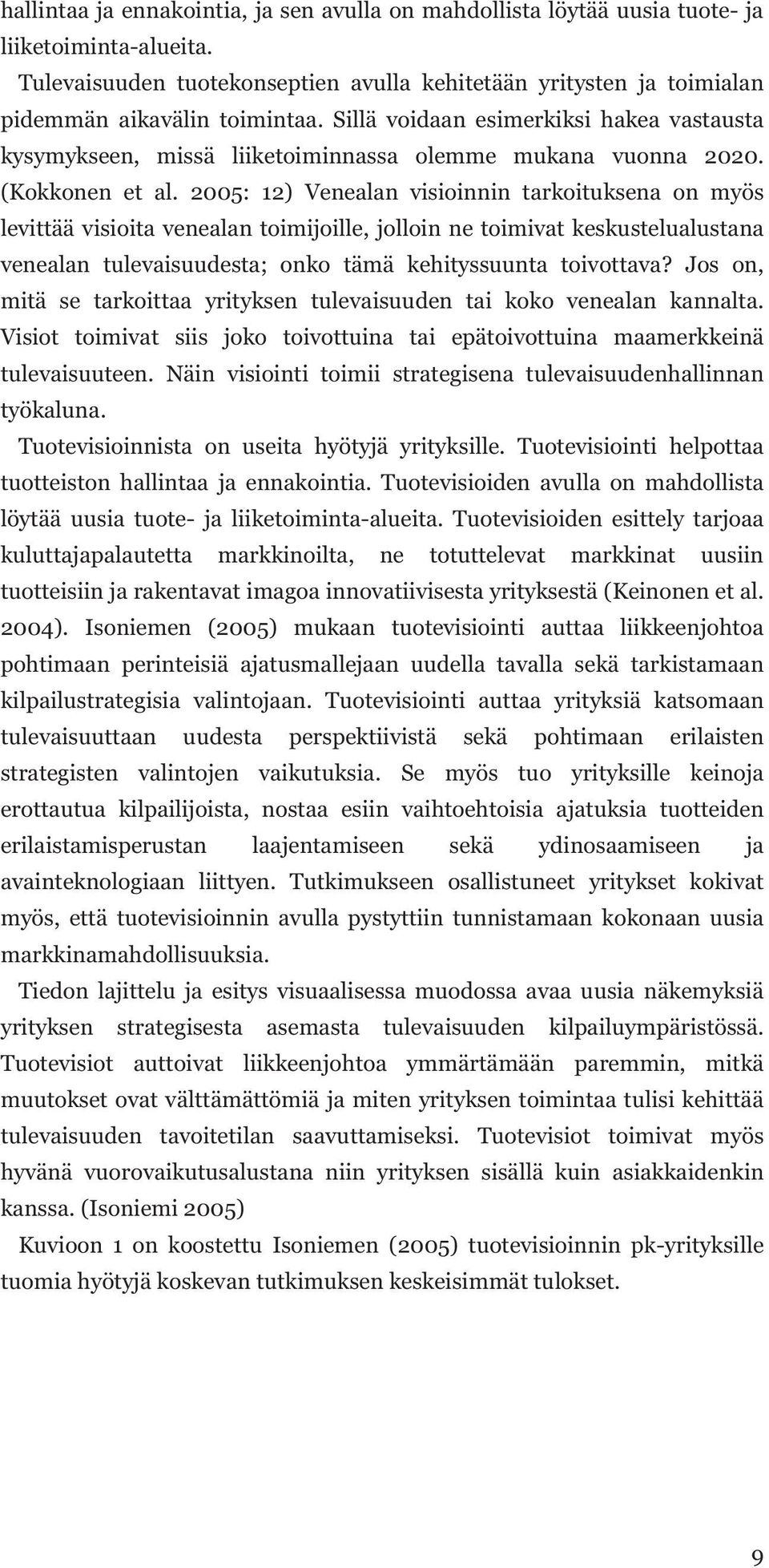 Sillä voidaan esimerkiksi hakea vastausta kysymykseen, missä liiketoiminnassa olemme mukana vuonna 2020. (Kokkonen et al.