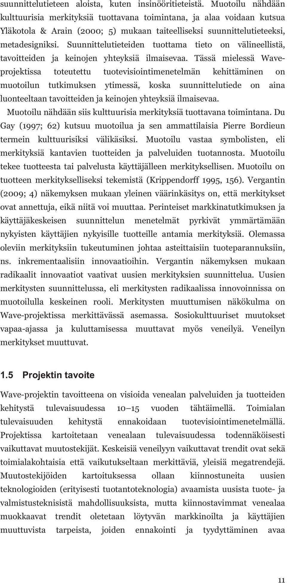 Suunnittelutieteiden tuottama tieto on välineellistä, tavoitteiden ja keinojen yhteyksiä ilmaisevaa.