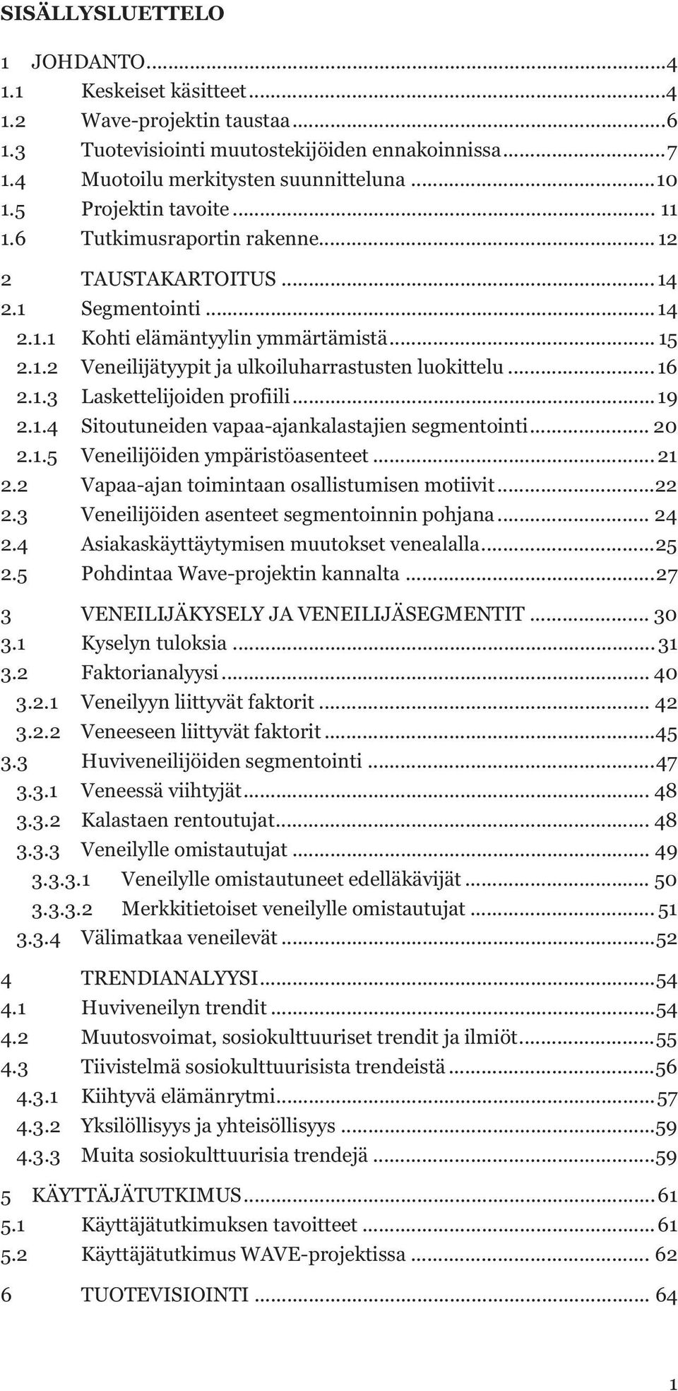 .. 16 2.1.3 Laskettelijoiden profiili... 19 2.1.4 Sitoutuneiden vapaa-ajankalastajien segmentointi... 20 2.1.5 Veneilijöiden ympäristöasenteet... 21 2.2 Vapaa-ajan toimintaan osallistumisen motiivit.