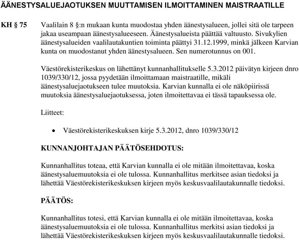 Väestörekisterikeskus on lähettänyt kunnanhallitukselle 5.3.2012 päivätyn kirjeen dnro 1039/330/12, jossa pyydetään ilmoittamaan maistraatille, mikäli äänestysaluejaotukseen tulee muutoksia.