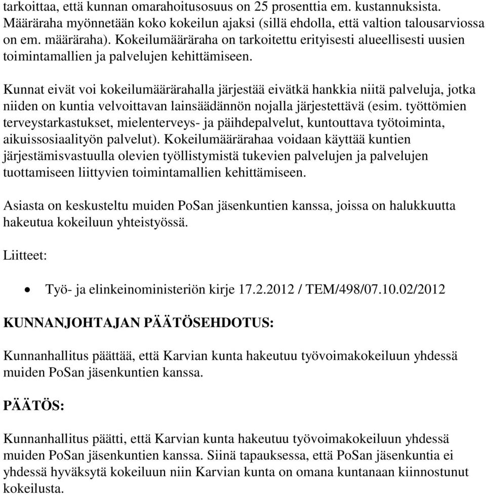 Kunnat eivät voi kokeilumäärärahalla järjestää eivätkä hankkia niitä palveluja, jotka niiden on kuntia velvoittavan lainsäädännön nojalla järjestettävä (esim.