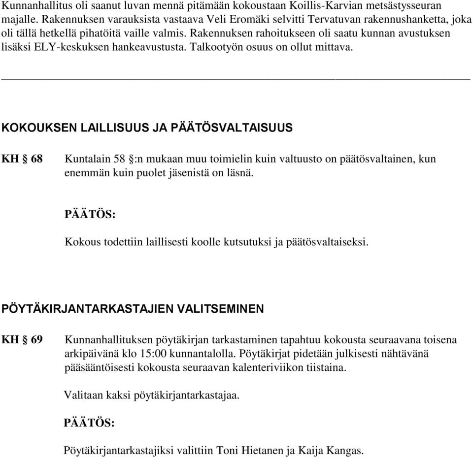 Rakennuksen rahoitukseen oli saatu kunnan avustuksen lisäksi ELY-keskuksen hankeavustusta. Talkootyön osuus on ollut mittava.