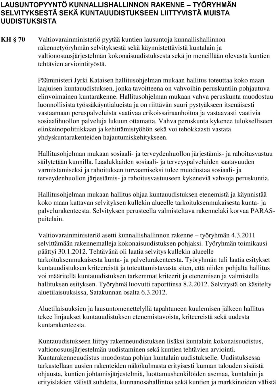 Pääministeri Jyrki Kataisen hallitusohjelman mukaan hallitus toteuttaa koko maan laajuisen kuntauudistuksen, jonka tavoitteena on vahvoihin peruskuntiin pohjautuva elinvoimainen kuntarakenne.