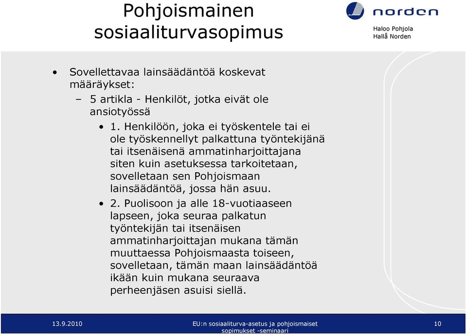 tarkoitetaan, sovelletaan sen Pohjoismaan lainsäädäntöä, jossa hän asuu. 2.