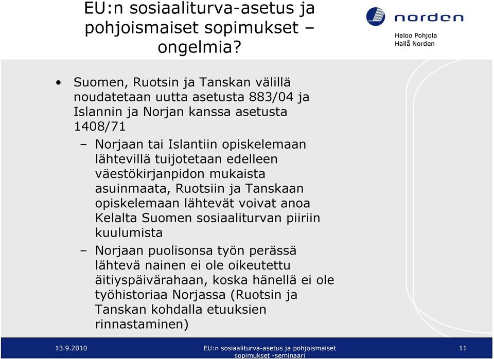 opiskelemaan lähtevillä tuijotetaan edelleen väestökirjanpidon mukaista asuinmaata, Ruotsiin ja Tanskaan opiskelemaan lähtevät voivat anoa