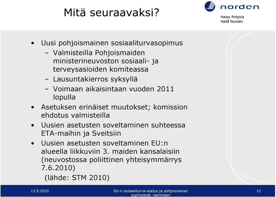 komiteassa Lausuntakierros syksyllä Voimaan aikaisintaan vuoden 2011 lopulla Asetuksen erinäiset muutokset; komission