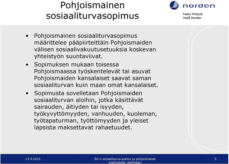 Sopimuksen mukaan toisessa Pohjoismaassa työskentelevät tai asuvat Pohjoismaiden kansalaiset saavat saman sosiaaliturvan kuin maan omat