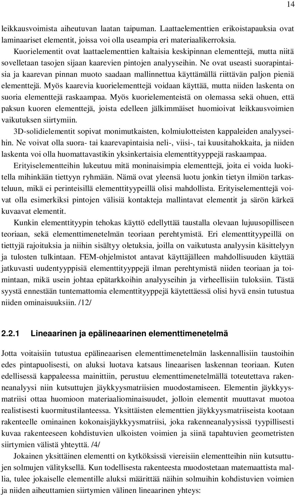 Ne ovat useasti suorapintaisia ja kaarevan pinnan muoto saadaan mallinnettua käyttämällä riittävän paljon pieniä elementtejä.