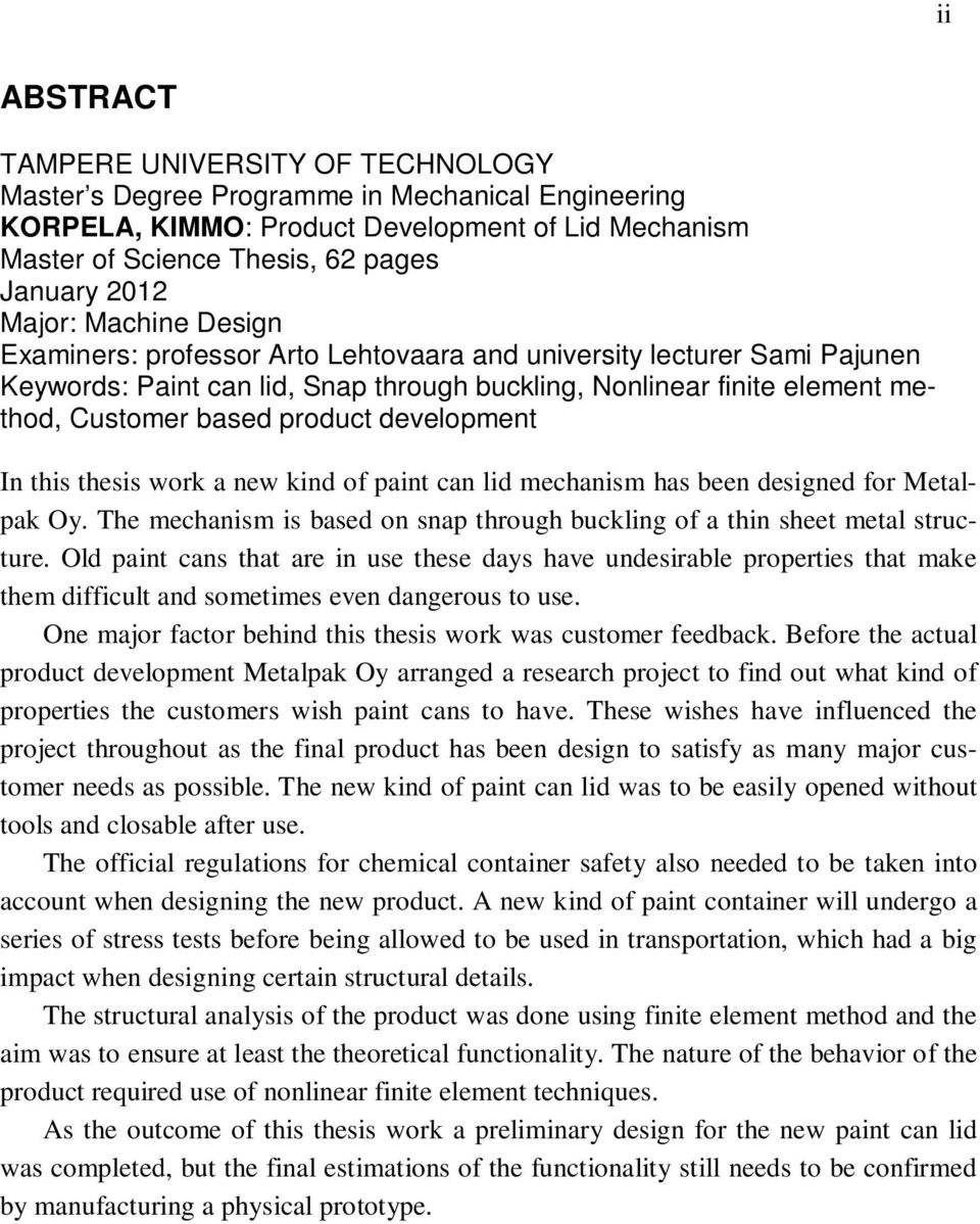 development In this thesis work a new kind of paint can lid mechanism has been designed for Metalpak Oy. The mechanism is based on snap through buckling of a thin sheet metal structure.