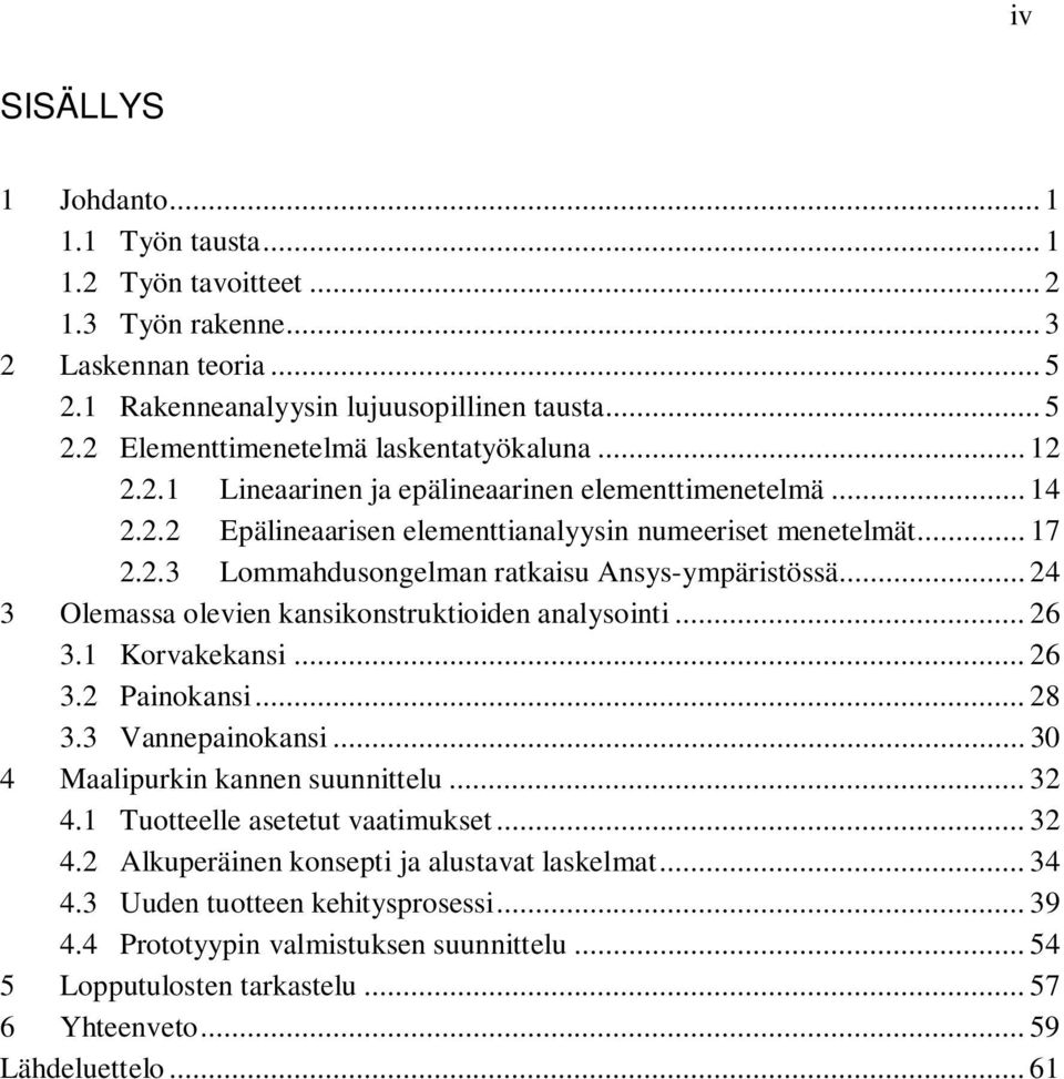 .. 24 3 Olemassa olevien kansikonstruktioiden analysointi... 26 3.1 Korvakekansi... 26 3.2 Painokansi... 28 3.3 Vannepainokansi... 30 4 Maalipurkin kannen suunnittelu... 32 4.