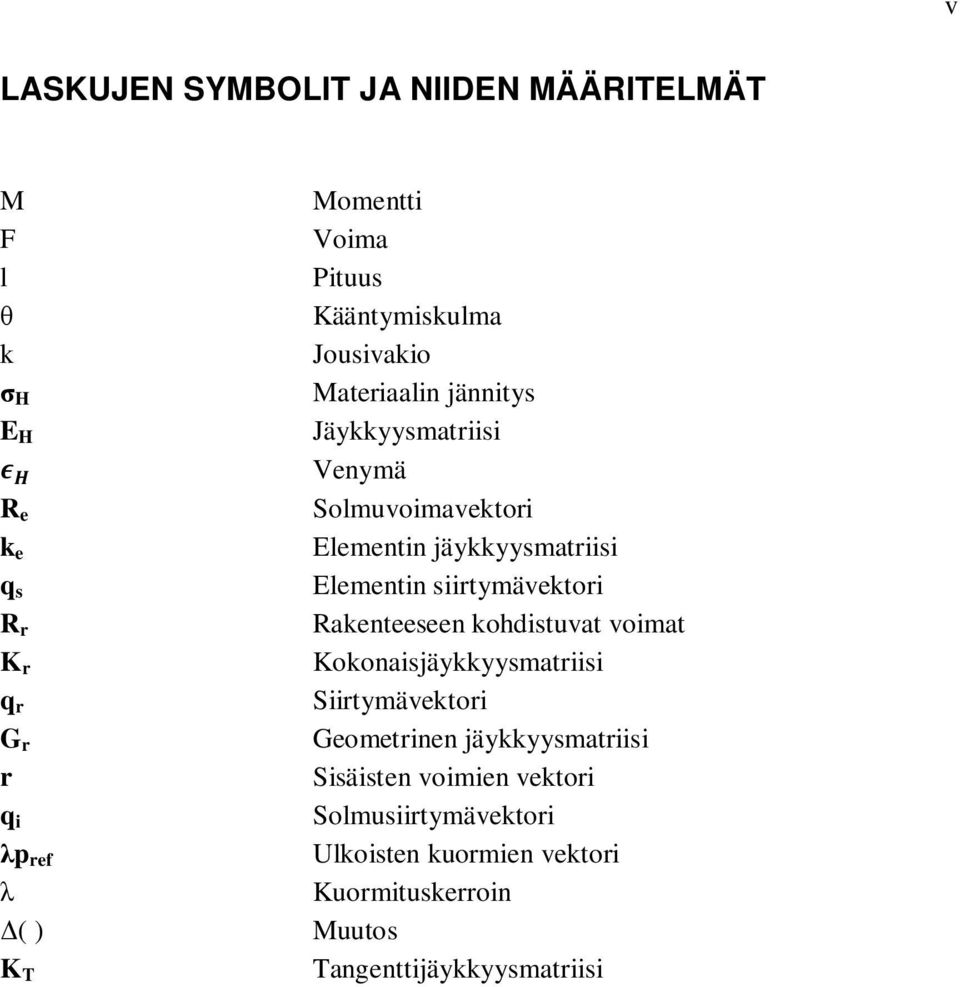 Elementin siirtymävektori Rakenteeseen kohdistuvat voimat Kokonaisjäykkyysmatriisi Siirtymävektori Geometrinen