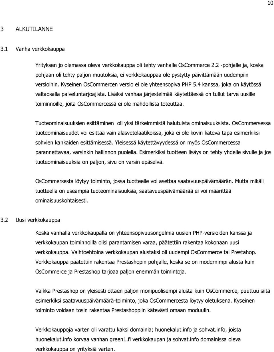 4 kanssa, joka on käytössä valtaosalla palveluntarjoajista. Lisäksi vanhaa järjestelmää käytettäessä on tullut tarve uusille toiminnoille, joita OsCommercessä ei ole mahdollista toteuttaa.