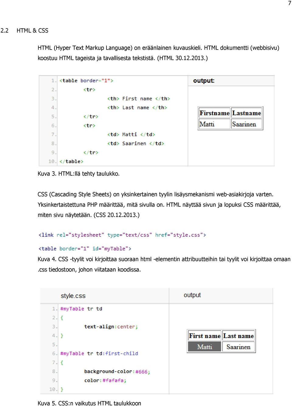 Yksinkertaistettuna PHP määrittää, mitä sivulla on. HTML näyttää sivun ja lopuksi CSS määrittää, miten sivu näytetään. (CSS 20.12.2013.) Kuva 4.