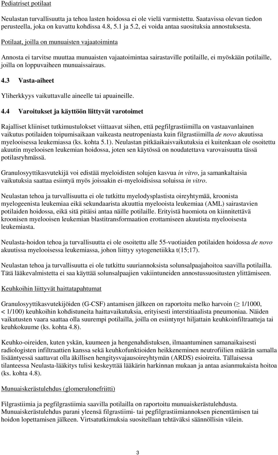 Potilaat, joilla on munuaisten vajaatoiminta Annosta ei tarvitse muuttaa munuaisten vajaatoimintaa sairastaville potilaille, ei myöskään potilaille, joilla on loppuvaiheen munuaissairaus. 4.