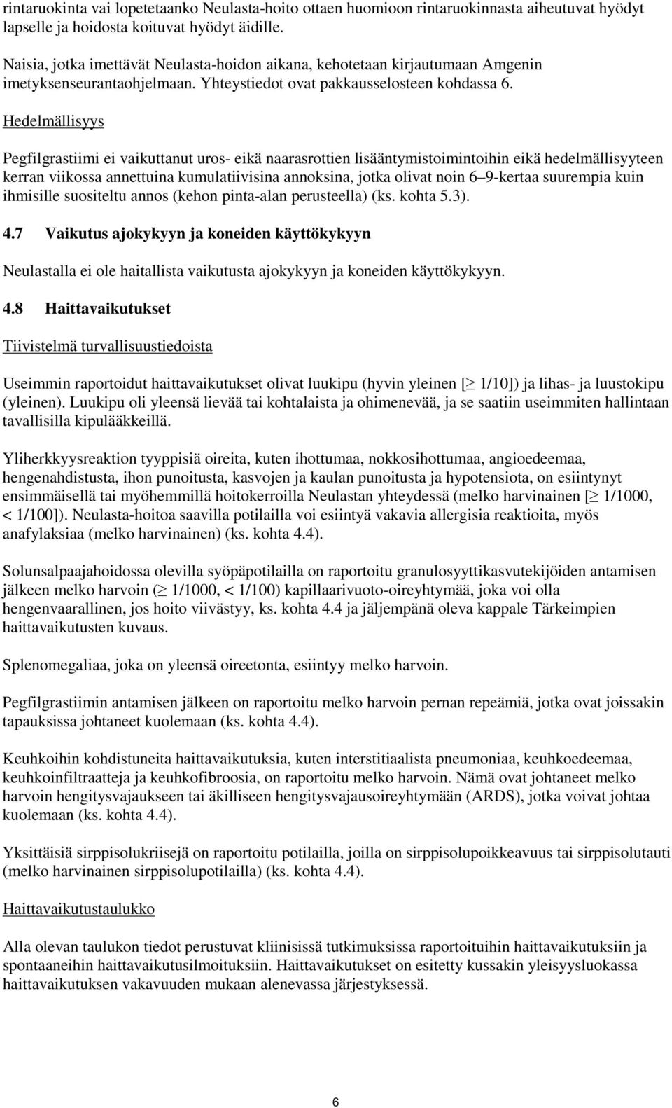 Hedelmällisyys Pegfilgrastiimi ei vaikuttanut uros- eikä naarasrottien lisääntymistoimintoihin eikä hedelmällisyyteen kerran viikossa annettuina kumulatiivisina annoksina, jotka olivat noin 6