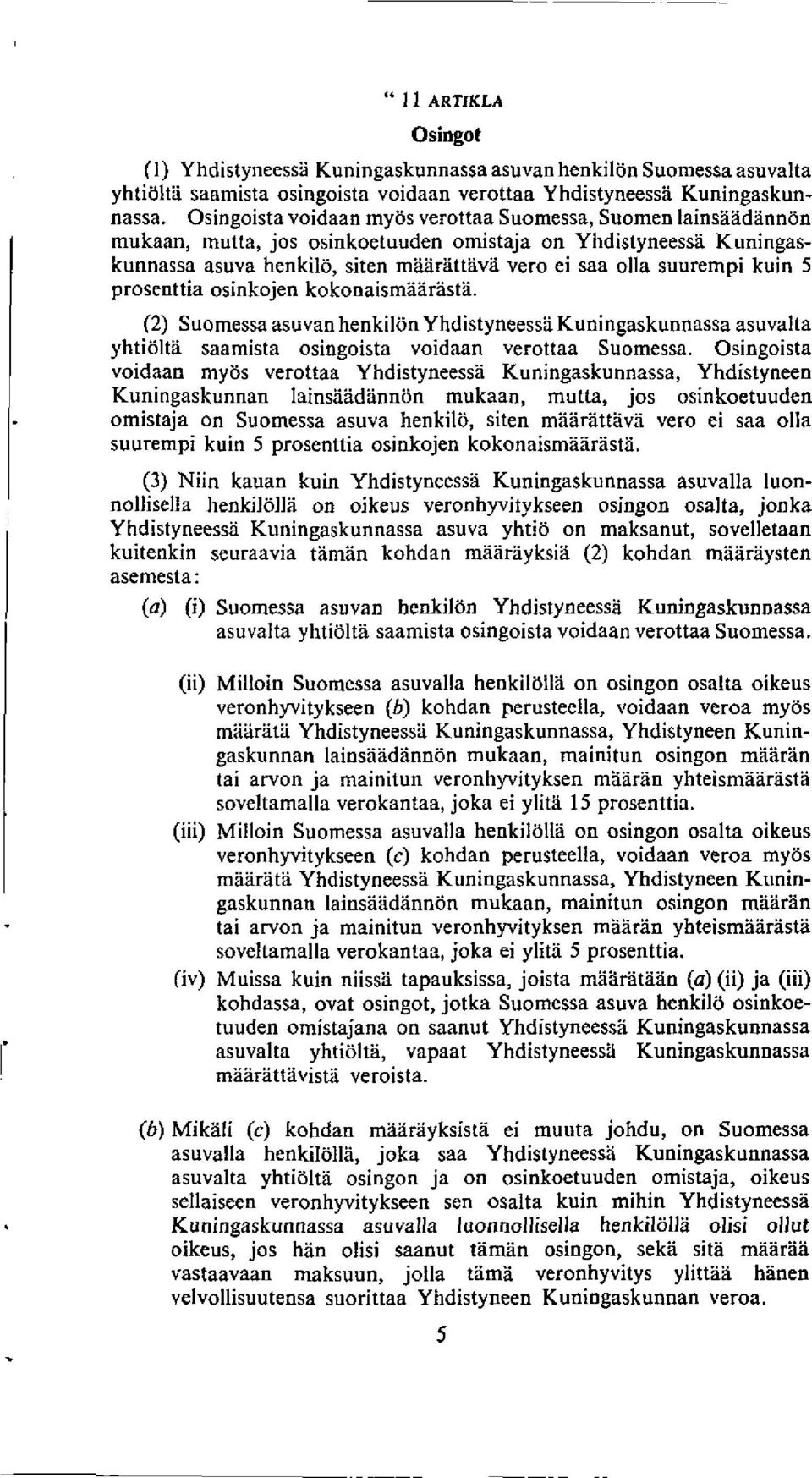 kuin 5 prosenttia osinkojen kokonaismaarasta. (2) SuomessaasuvanhenkilonYhdistyneessaKuningaskunnassaasuvalta yhtiolta saamista osingoista voidaan verottaa Suomessa.