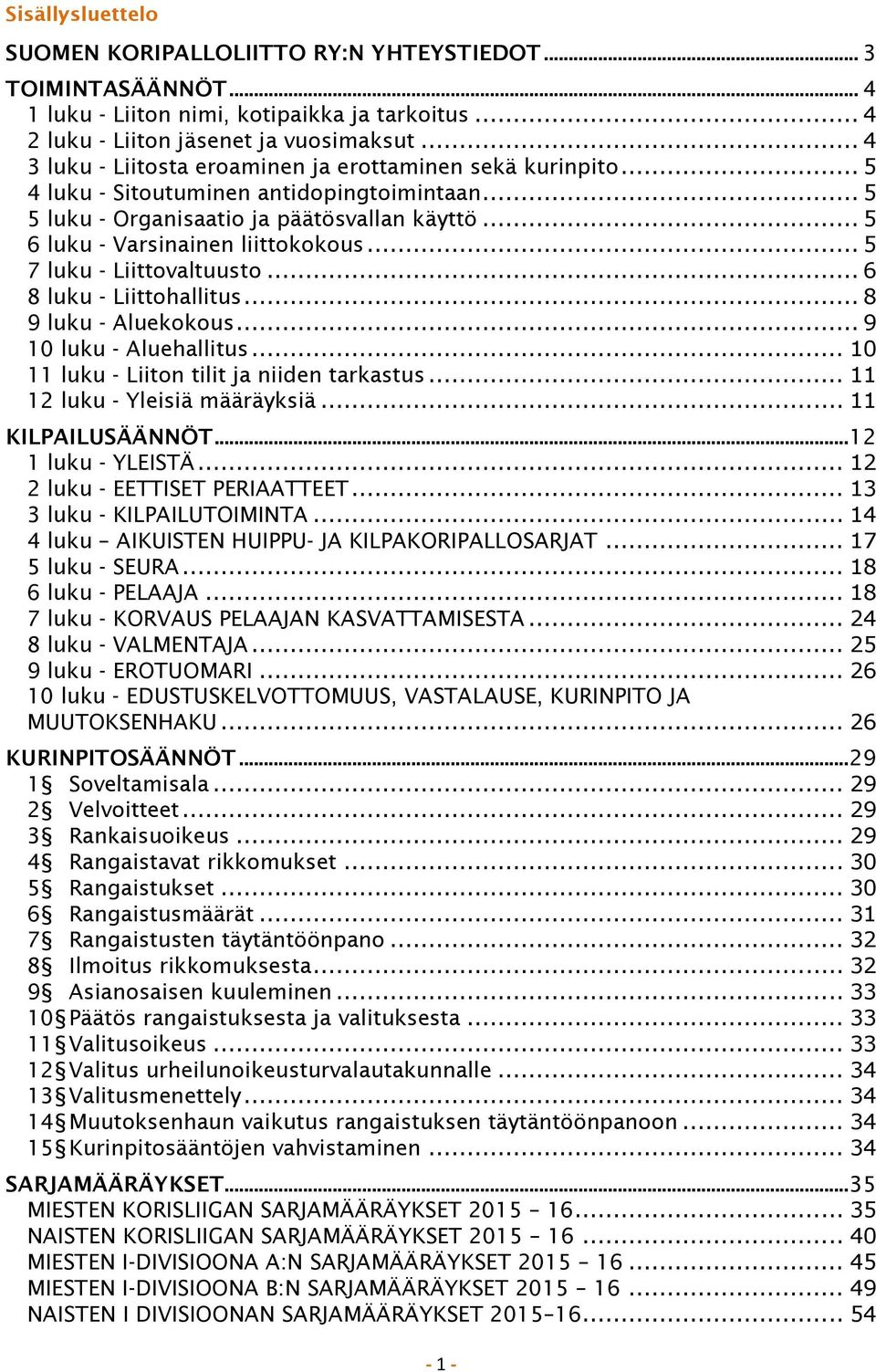 .. 5 7 luku - Liittovaltuusto... 6 8 luku - Liittohallitus... 8 9 luku - Aluekokous... 9 10 luku - Aluehallitus... 10 11 luku - Liiton tilit ja niiden tarkastus... 11 12 luku - Yleisiä määräyksiä.