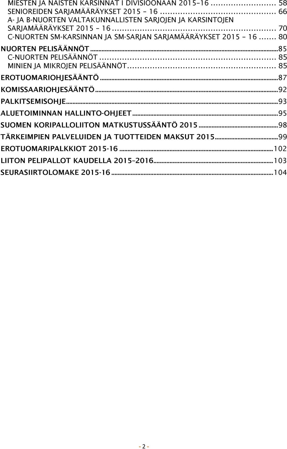 .. 80 NUORTEN PELISÄÄNNÖT... 85 C-NUORTEN PELISÄÄNNÖT... 85 MINIEN JA MIKROJEN PELISÄÄNNÖT... 85 EROTUOMARIOHJESÄÄNTÖ... 87 KOMISSAARIOHJESÄÄNTÖ... 92 PALKITSEMISOHJE.